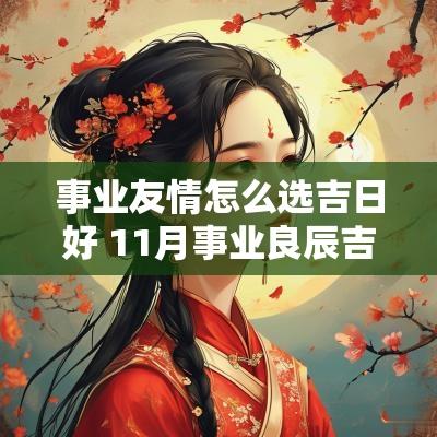 事业友情怎么选吉日好 11月事业良辰吉日