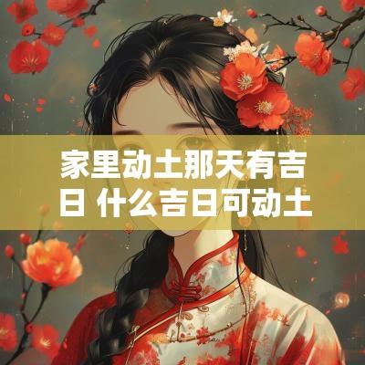 家里动土那天有吉日 什么吉日可动土修坟