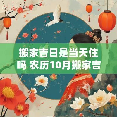 搬家吉日是当天住吗 农历10月搬家吉日