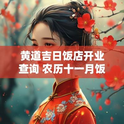 黄道吉日饭店开业查询 农历十一月饭店开业黄道吉日查询