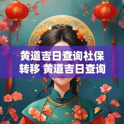 黄道吉日查询社保转移 黄道吉日查询社保缴费
