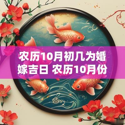 农历10月初几为婚嫁吉日 农历10月份搬家吉日大全