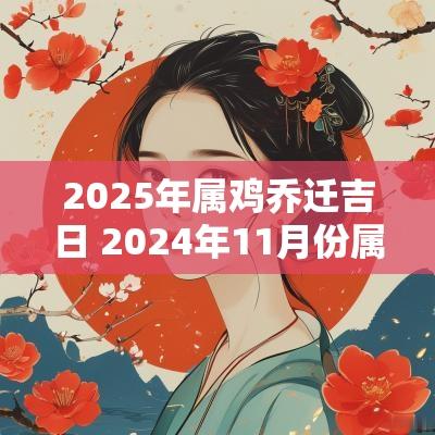 2025年属鸡乔迁吉日 2025年11月份属鸡乔迁吉日