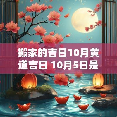 搬家的吉日10月黄道吉日 10月5日是搬家吉日吗