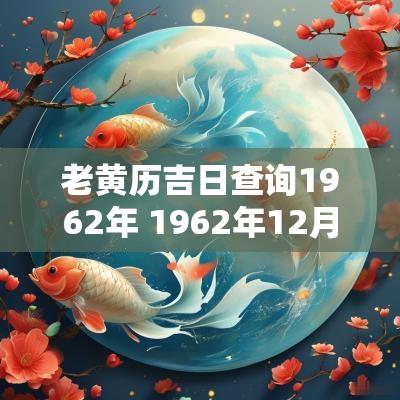 老黄历吉日查询1962年 1962年12月25日老黄历