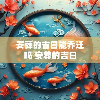 安葬的吉日能乔迁吗 安葬的吉日