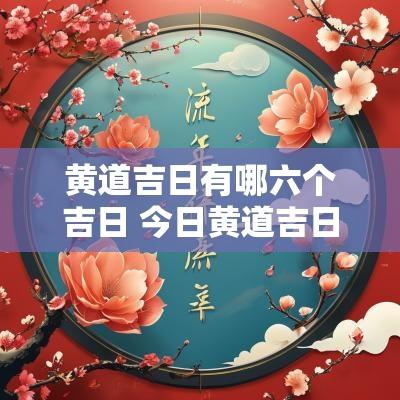 黄道吉日有哪六个吉日 今日黄道吉日吉日查询