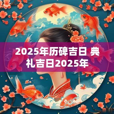 2025年历碑吉日 典礼吉日2025年