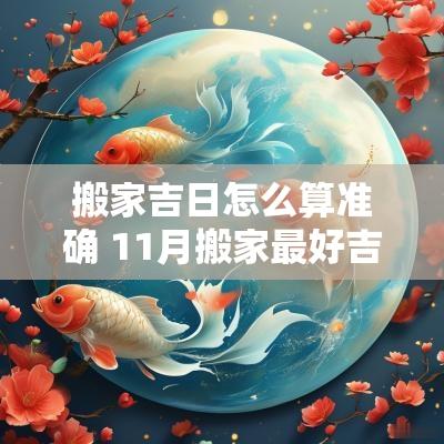 搬家吉日怎么算准确 11月搬家最好吉日