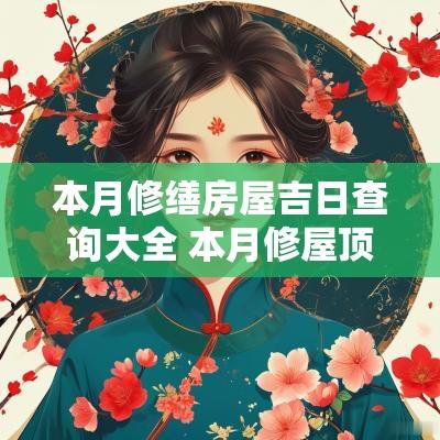 本月修缮房屋吉日查询大全 本月修屋顶最佳吉日