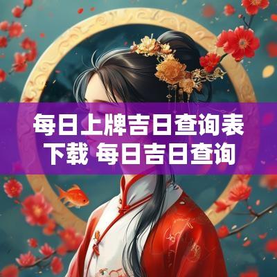 每日上牌吉日查询表下载 每日吉日查询软件