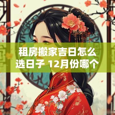 租房搬家吉日怎么选日子 12月份哪个日子适合搬家吉日