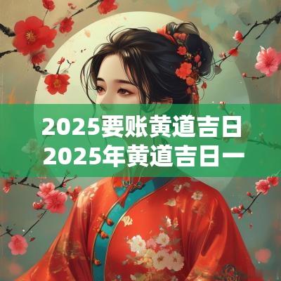 2025要账黄道吉日 2025年黄道吉日一览表