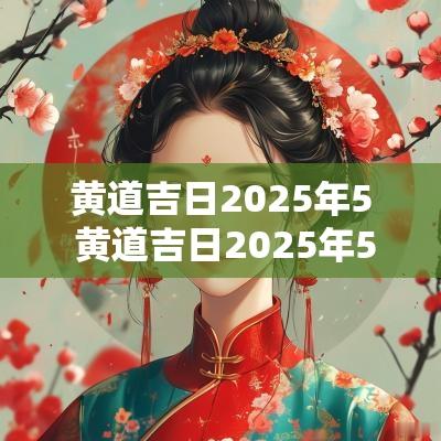 黄道吉日2025年5 黄道吉日2025年5月9日
