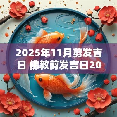 2025年11月剪发吉日 佛教剪发吉日2025年