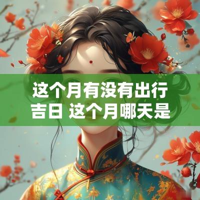 这个月有没有出行吉日 这个月哪天是出行黄道吉日