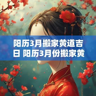 阳历3月搬家黄道吉日 阳历3月份搬家黄道吉日是哪几天