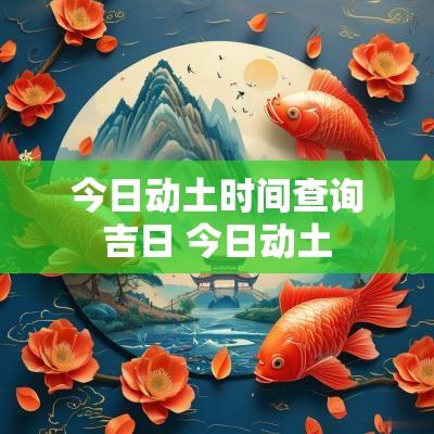 今日动土时间查询吉日 今日动土