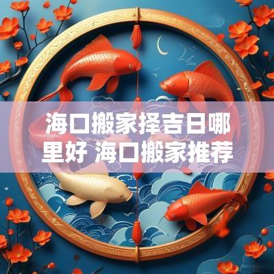 海口搬家择吉日哪里好 海口搬家推荐