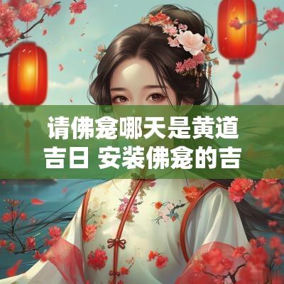 请佛龛哪天是黄道吉日 安装佛龛的吉日是几号吉日