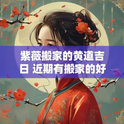 紫薇搬家的黄道吉日 近期有搬家的好日子吗黄历