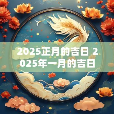 2025正月的吉日 2025年一月的吉日