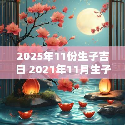 2025年11份生子吉日 2025年11月生子黄道吉日
