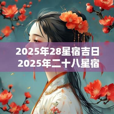 2025年28星宿吉日 2025年二十八星宿吉凶对照表