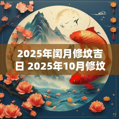 2025年闰月修坟吉日 2025年10月修坟吉日