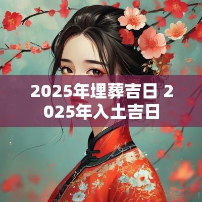2025年埋葬吉日 2025年入土吉日