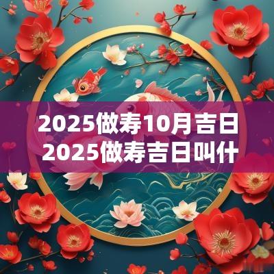 2025做寿10月吉日 2025做寿吉日叫什么