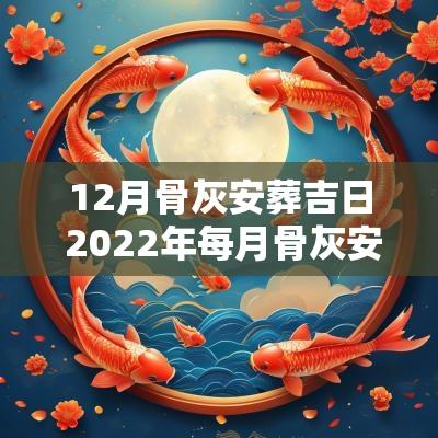12月骨灰安葬吉日 2025年每月骨灰安葬吉日