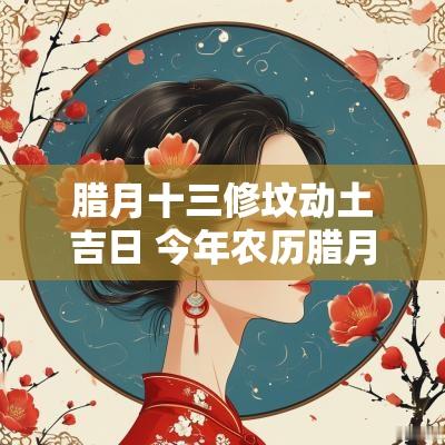 腊月十三修坟动土吉日 今年农历腊月修墓动土吉日