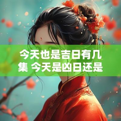 今天也是吉日有几集 今天是凶日还是吉日