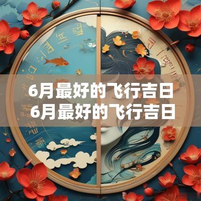 6月最好的飞行吉日 6月最好的飞行吉日是什么