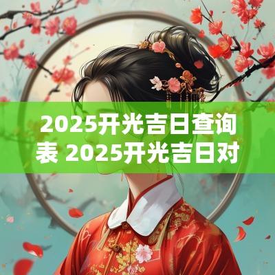 2025开光吉日查询表 2025开光吉日对照表