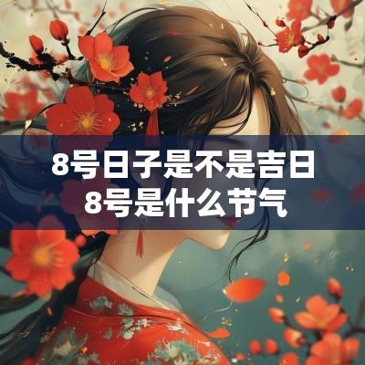 8号日子是不是吉日 8号是什么节气