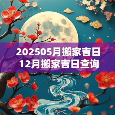 202505月搬家吉日 12月搬家吉日查询免费