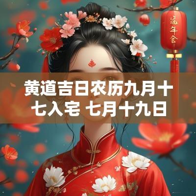 黄道吉日农历九月十七入宅 七月十九日入宅吉日