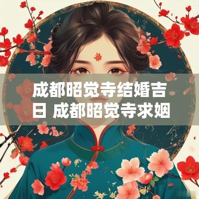 成都昭觉寺结婚吉日 成都昭觉寺求姻缘灵验不