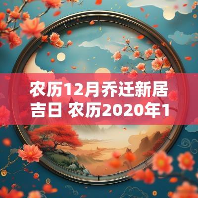 农历12月乔迁新居吉日 农历2025年12月的乔迁吉日