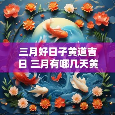 三月好日子黄道吉日 三月有哪几天黄道吉日