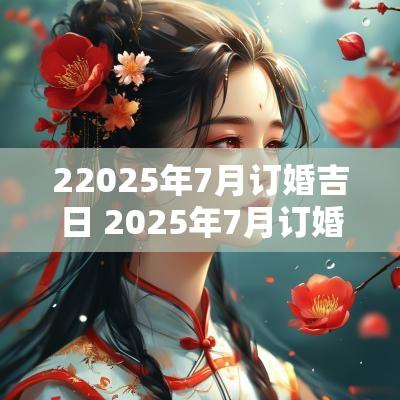22025年7月订婚吉日 2025年7月订婚吉日
