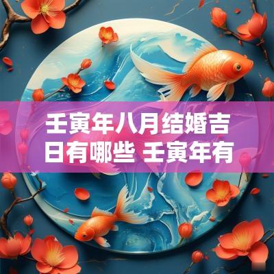 壬寅年八月结婚吉日有哪些 壬寅年有哪些吉日结婚