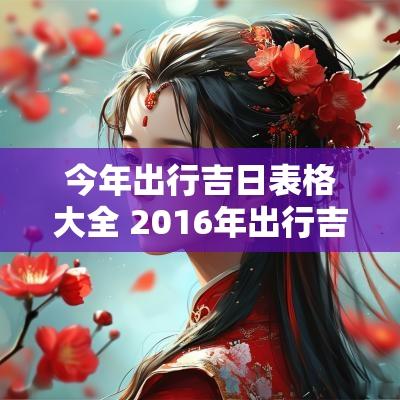 今年出行吉日表格大全 2016年出行吉日查询大全表