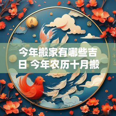 今年搬家有哪些吉日 今年农历十月搬家吉日