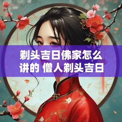剃头吉日佛家怎么讲的 僧人剃头吉日是哪天的吉日