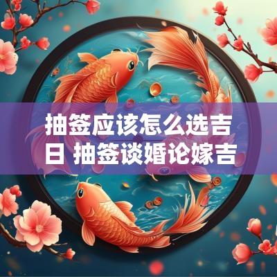 抽签应该怎么选吉日 抽签谈婚论嫁吉日怎么选