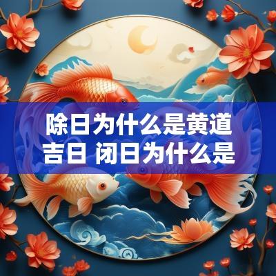 除日为什么是黄道吉日 闭日为什么是黄道吉日