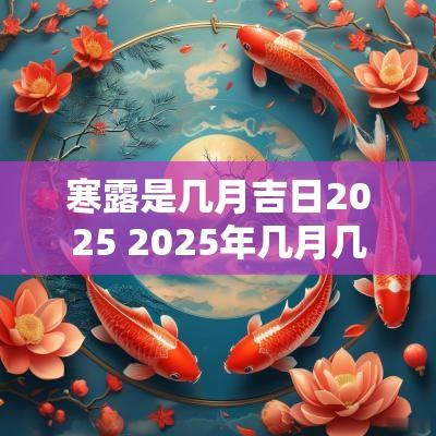 寒露是几月吉日2025 2025年几月几号寒露